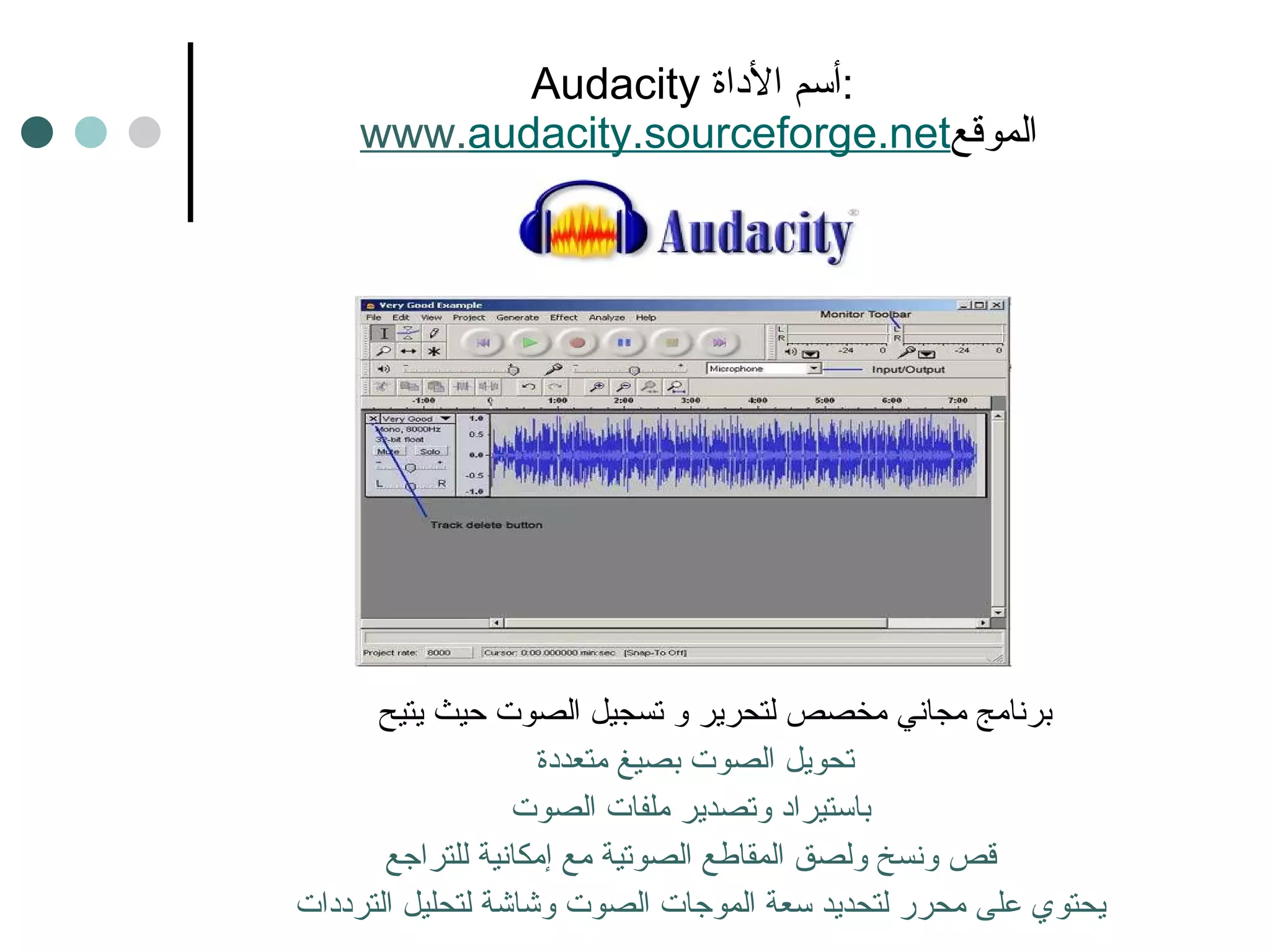 Audacity  أسم الأداة :   www. audacity.sourceforge.net الموقع برنامج مجاني مخصص لتحرير و تسجيل الصوت حيث يتيح  تحويل الصوت بصيغ متعددة باستيراد وتصدير ملفات الصوت قص ونسخ ولصق المقاطع الصوتية مع إمكانية للتراجع يحتوي على محرر لتحديد سعة الموجات الصوت وشاشة لتحليل الترددات  