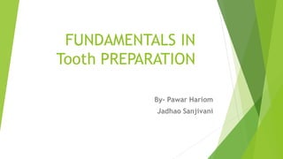 FUNDAMENTALS IN
Tooth PREPARATION
By- Pawar Hariom
Jadhao Sanjivani
 