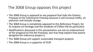The 3068 Group opposes this project 
• The 3068 Group is opposed to any proposal that links the Eastern 
Freeway to the Tu...