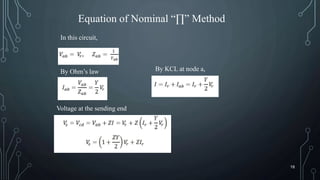 Equation of Nominal “∏” Method
In this circuit,
By Ohm’s law By KCL at node a,
Voltage at the sending end
18
 