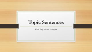Topic Sentences
What they are and examples
 