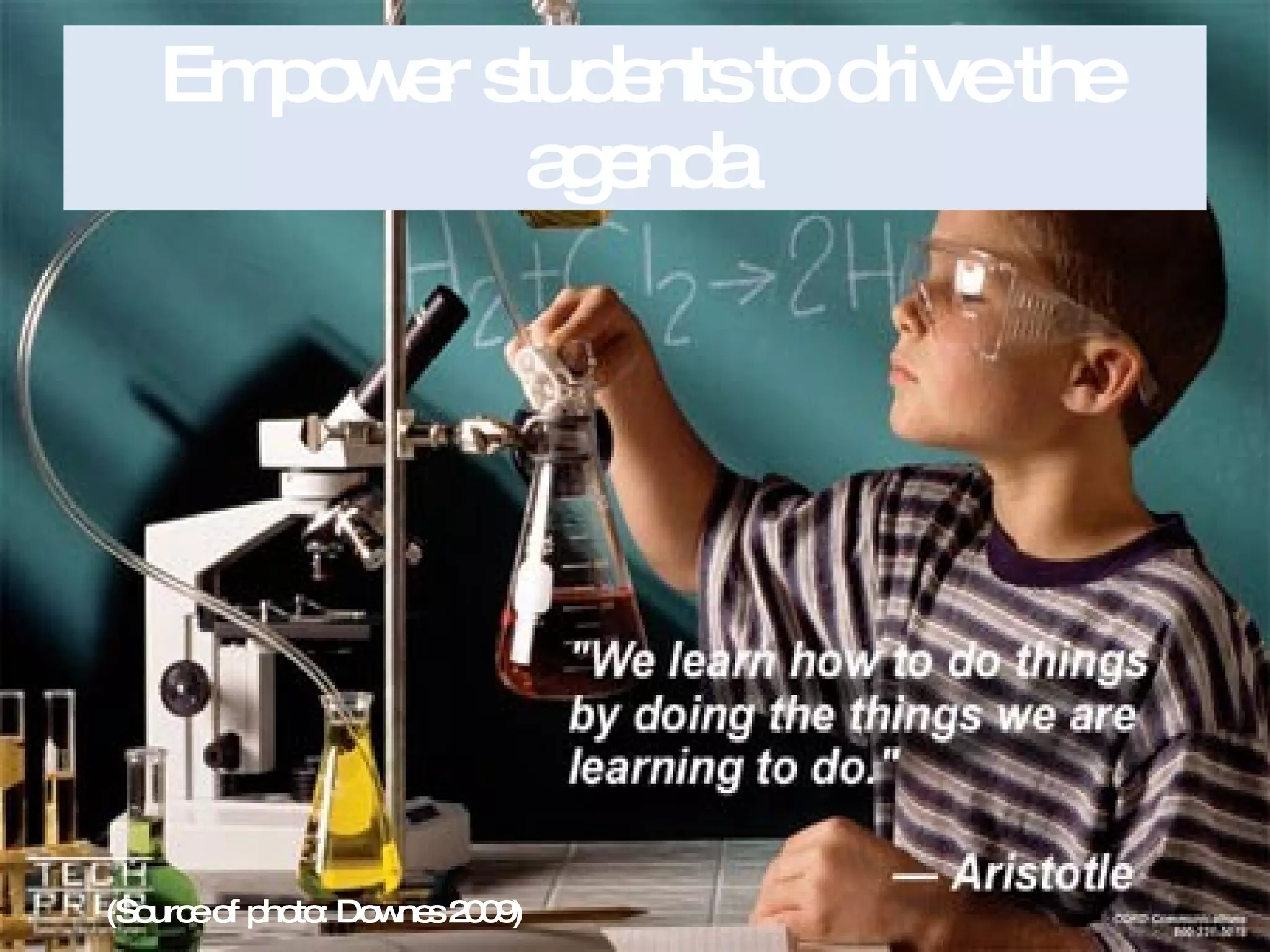 Empower students to drive the agenda (Source of photo: Downes 2009) 