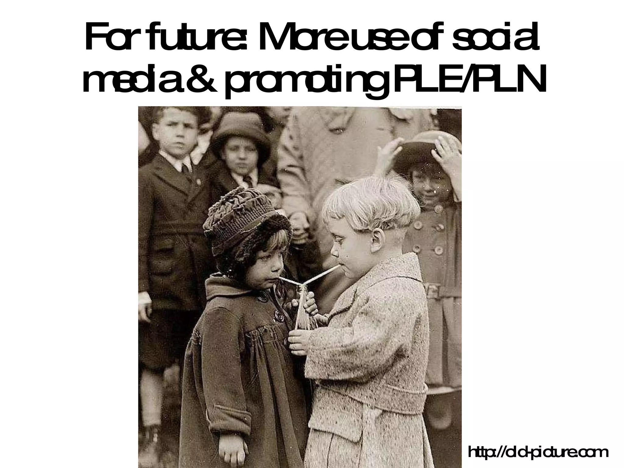 For future: More use of social media & promoting PLE/PLN http://old-picture.com 