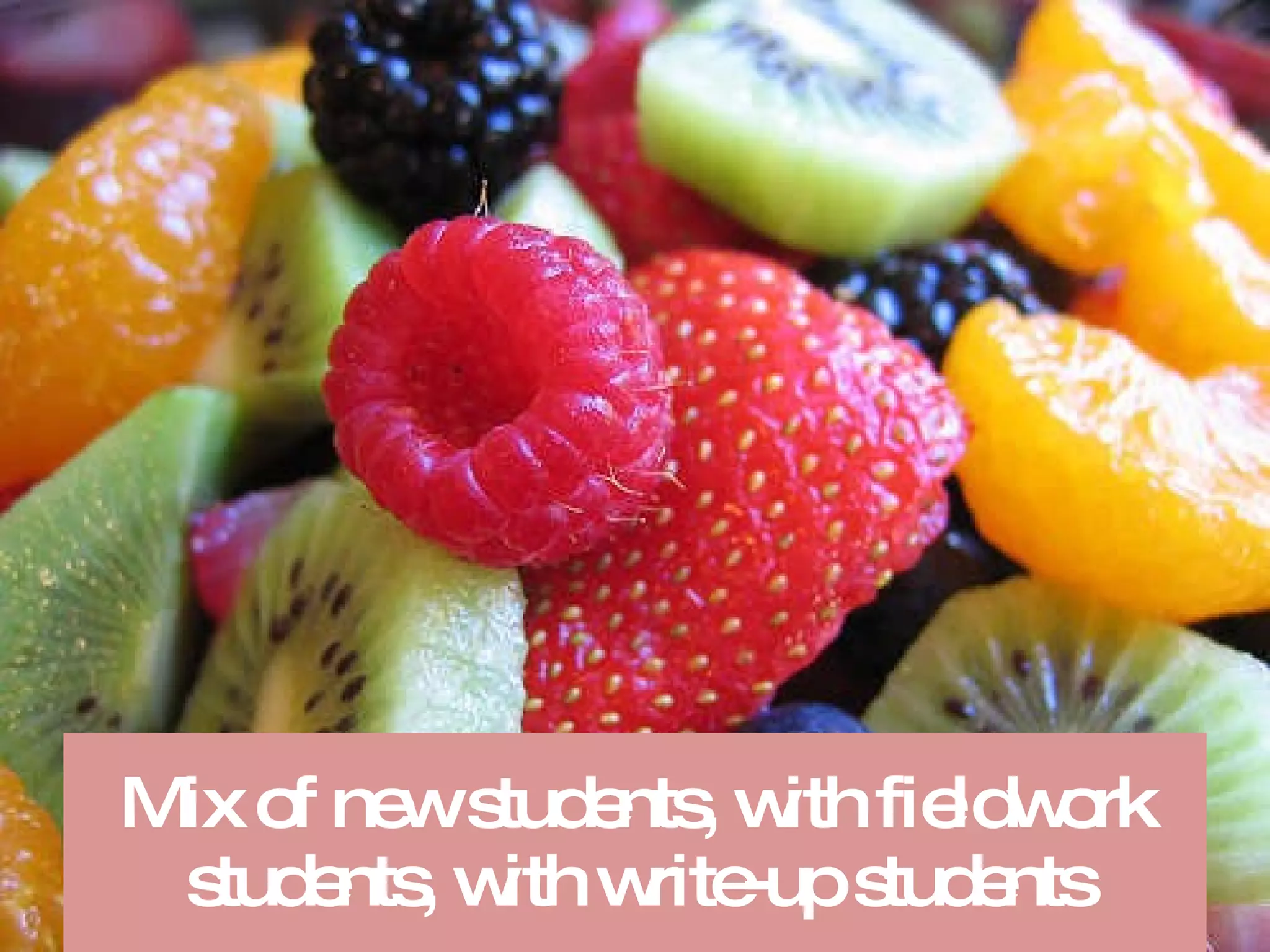 Mix of new students, with fieldwork students, with write-up students 