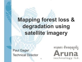 Mapping forest loss &
degradation using
satellite imagery
Paul Gager
Technical Director
1

 