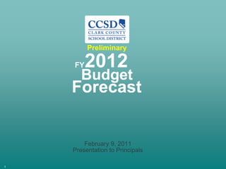 Preliminary

    FY   2012
       Budget
    Forecast


        February 9, 2011
    Presentation to Principals

1
 
