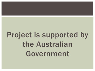 Project is supported by
the Australian
Government
 