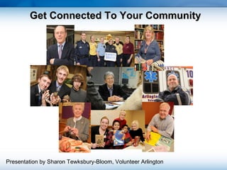 Get Connected To Your Community Presentation by Sharon Tewksbury-Bloom, Volunteer Arlington 