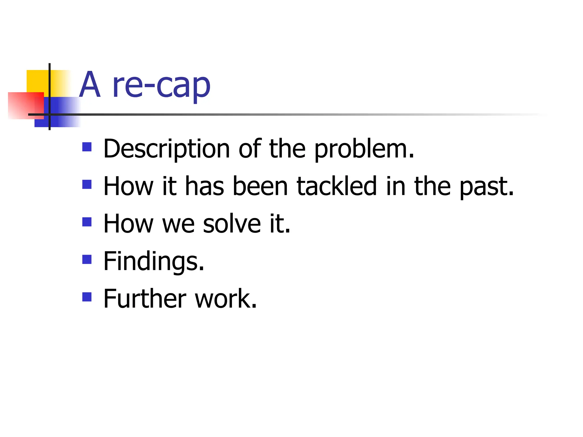 A re-cap Description of the problem. How it has been tackled in the past. How we solve it. Findings. Further work. 