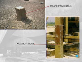 FAILURE OF TIMBER PILES

WEAK TIMBER JOINT

 
