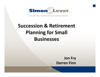 Succession & Retirement 
Planning for Small 
Businesses 

Jon Fry
Darren Finn

 
