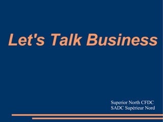 Let's Talk Business Superior North CFDC SADC Supérieur Nord 