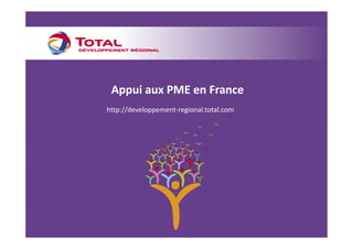 Appui aux PME en France
http://developpement-regional.total.com
 