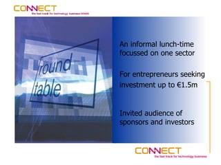 An informal lunch-time
focussed on one sector

For entrepreneurs seeking
investment up to €1.5m


Invited audience of
sponsors and investors
 