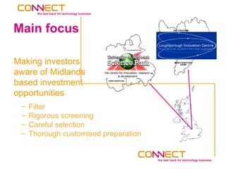 Main focus

Making investors
aware of Midlands
based investment
opportunities
 –   Filter
 –   Rigorous screening
 –   Careful selection
 –   Thorough customised preparation
 