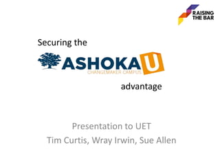 Presentation to UET
Tim Curtis, Wray Irwin, Sue Allen
Securing the
advantage
 