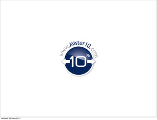 .Mister10.
                             w




                                       co
                        ww




                                         m



vendredi 30 mars 2012
 