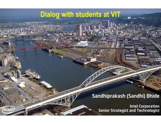 Sandhiprakash (Sandhi) Bhide
Intel Corporation
Senior Strategist and Technologist
Dialog with students at VIT
 