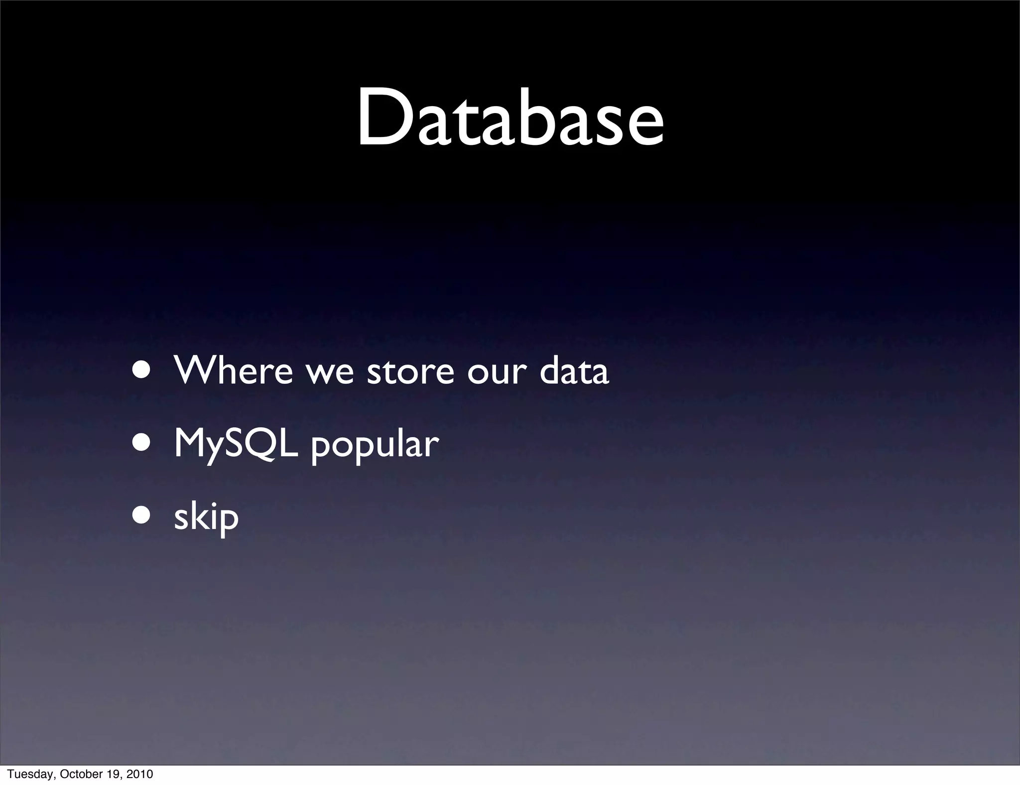 Database

                    • Where we store our data
                    • MySQL popular
                    • skip


Tuesday, October 19, 2010
 