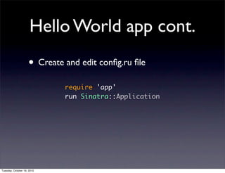 Hello World app cont.
                    • Create and edit conﬁg.ru ﬁle
                             require 'app'
                             run Sinatra::Application




Tuesday, October 19, 2010
 
