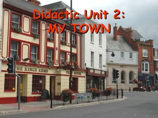Didactic Unit 2:
MY TOWN

 