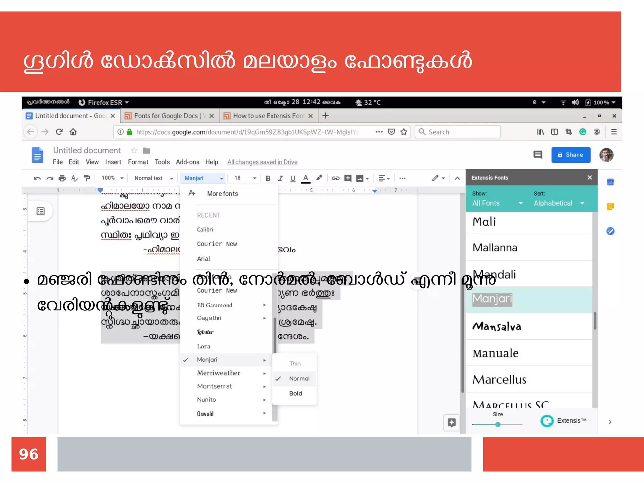 96
ഗൂഗിള്‍ ഡോക്‍സില്‍ മലയാളം ഫോണ്ടുകള്‍
● മഞ്ജരി ഫോണ്ടിനും തിന്‍, നോര്‍മല്‍, ബോള്‍ഡ് എന്നീ മൂന്നു
വേരിയന്റുകളുണ്ടു്‍.
 