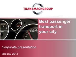 Best passenger
                         transport in
                         your city


Corporate presentation
Moscow, 2013
 