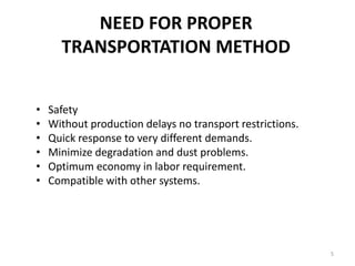 NEED FOR PROPER
TRANSPORTATION METHOD
5
• Safety
• Without production delays no transport restrictions.
• Quick response to very different demands.
• Minimize degradation and dust problems.
• Optimum economy in labor requirement.
• Compatible with other systems.
 