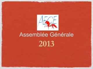 Assemblée Générale
      2013
 