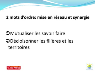 Mutualiser les savoir faire
Décloisonner les filières et les
 territoires
 