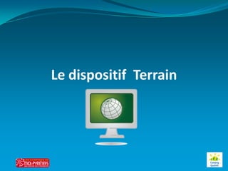 Le dispositif Terrain
 