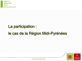 La participation :
le cas de la Région Midi-Pyrénées
 