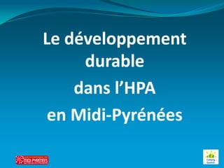 Le développement
     durable
    dans l’HPA
 en Midi-Pyrénées
 