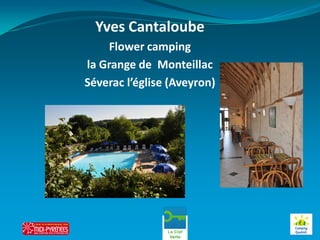 Yves Cantaloube
    Flower camping
la Grange de Monteillac
Séverac l’église (Aveyron)
 