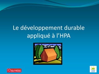 Le développement durable
     appliqué à l’HPA
 