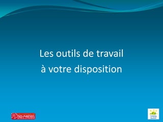 Les outils de travail
à votre disposition
 