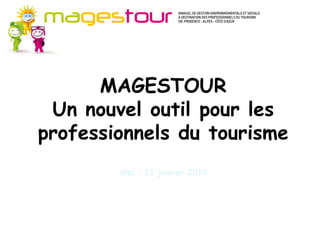 MAGESTOUR
 Un nouvel outil pour les
professionnels du tourisme
        Albi – 21 janvier 2010
 