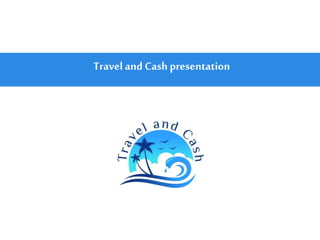 Travel and Cash presentation
 