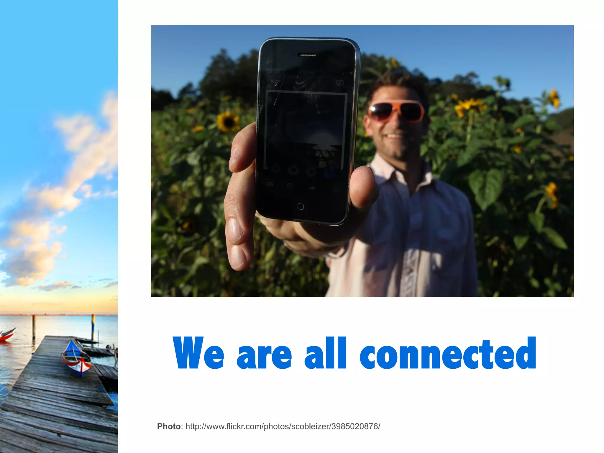 We are all
connected
Photo: http://www.flickr.com/photos/scobleizer/3985020876/
 
