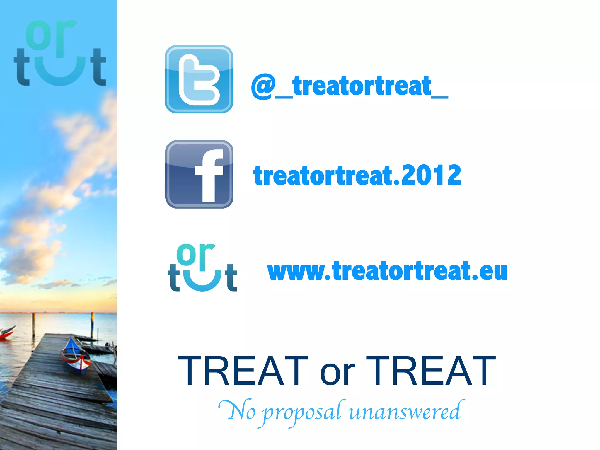 @_treatortreat
_
treatortreat.201
2
www.treatortreat.e
u
TREAT or TREAT
No proposal unanswered
 