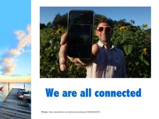 We are all
connected
Photo: http://www.flickr.com/photos/scobleizer/3985020876/
 
