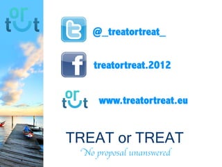 @_treatortreat
_
treatortreat.201
2
www.treatortreat.e
u
TREAT or TREAT
No proposal unanswered
 