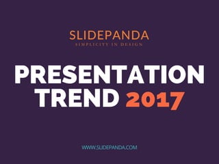 PRESENTATION
TREND 2017
WWW.SLIDEPANDA.COM
 