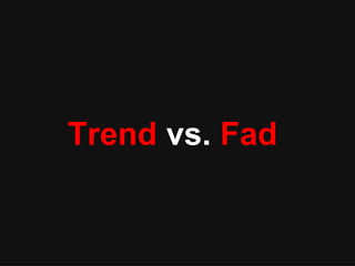 Trend vs. Fad
 