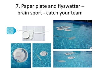 7. Paper plate and flyswatter –
 brain sport - catch your team
 