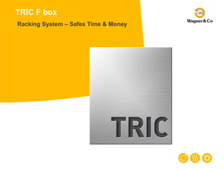 TRIC F box
Racking System – Safes Time & Money
 