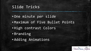 ݺߣ Tricks
? One minute per slide
? Maximum of Five Bullet Points
? High contrast Colors
? Branding
? Adding Animations
 