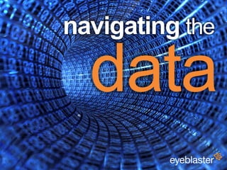 © 2008 Eyeblaster. All rights reserved© 2008 Eyeblaster. All rights reserved
data
navigating the
 