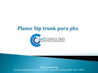 Canó Consulting
Gustavo Mejía Ricart #107, 401C. Ensanche Julieta 809-473-7879
Planes Sip trunk para pbx
 