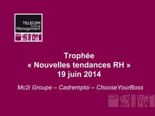 Trophée
« Nouvelles tendances RH »
19 juin 2014
Mc2i Groupe – Cadremploi – ChooseYourBoss
 